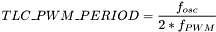 $\displaystyle TLC\_PWM\_PERIOD = \frac{f_{osc}}{2 * f_{PWM}} $